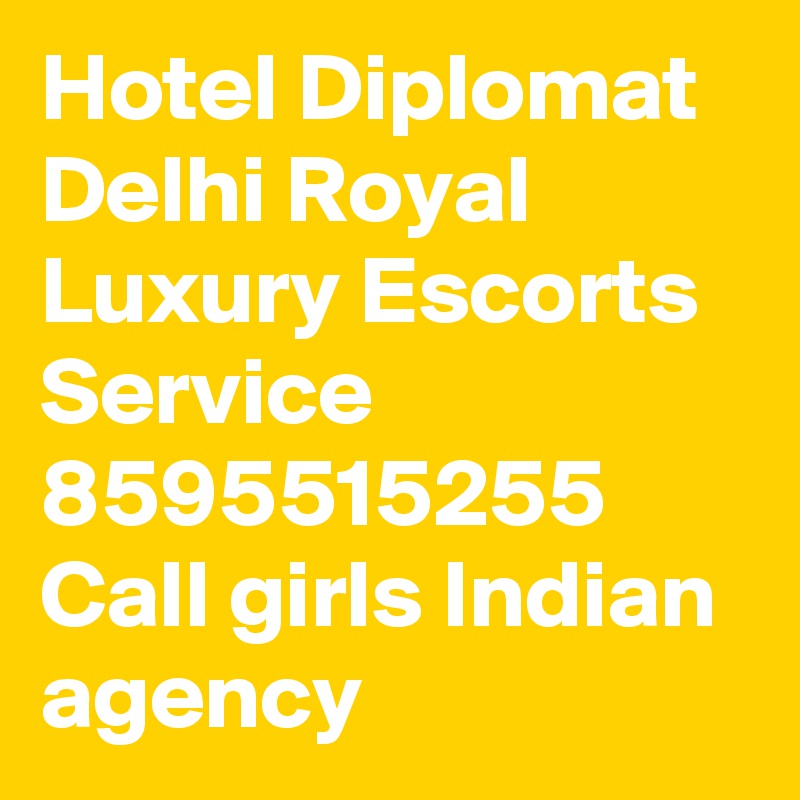 Hotel Diplomat Delhi Royal Luxury Escorts Service 8595515255 Call girls Indian agency