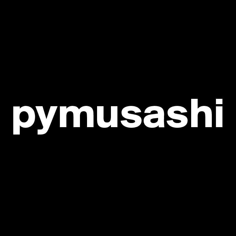

pymusashi
