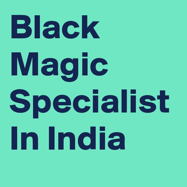 Black Magic Specialist In India	