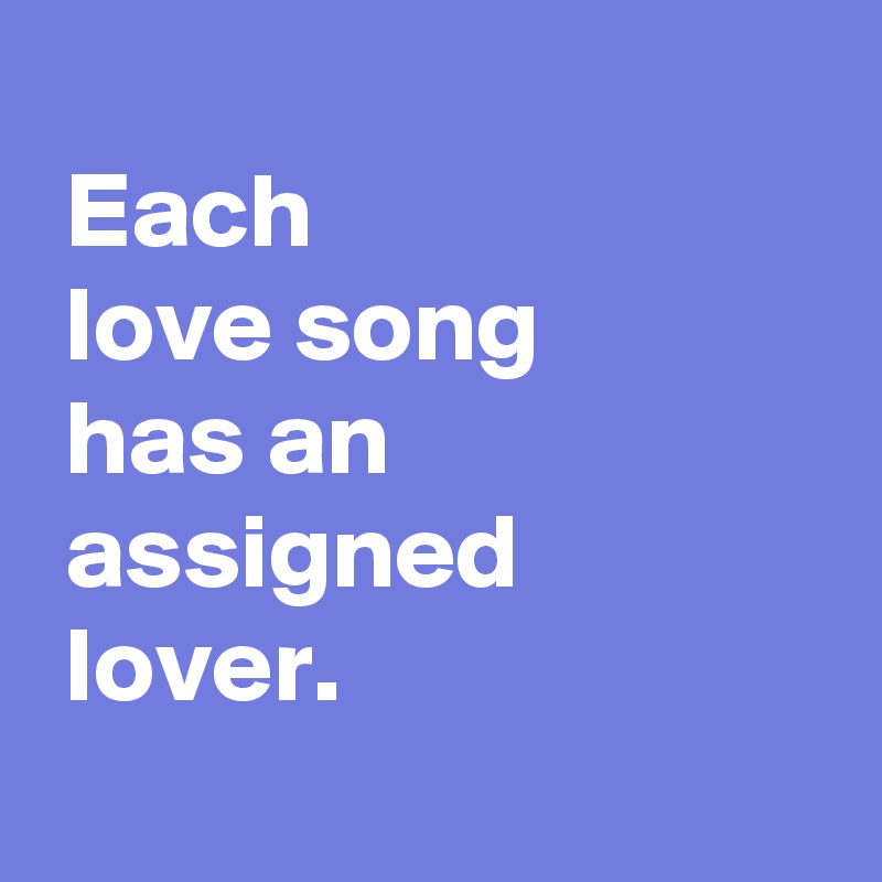 
 Each
 love song
 has an
 assigned
 lover.
