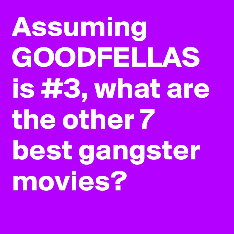 Assuming GOODFELLAS is #3, what are the other 7 best gangster movies?