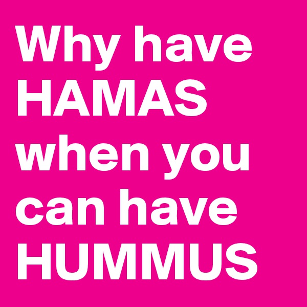 Why have HAMAS when you can have HUMMUS