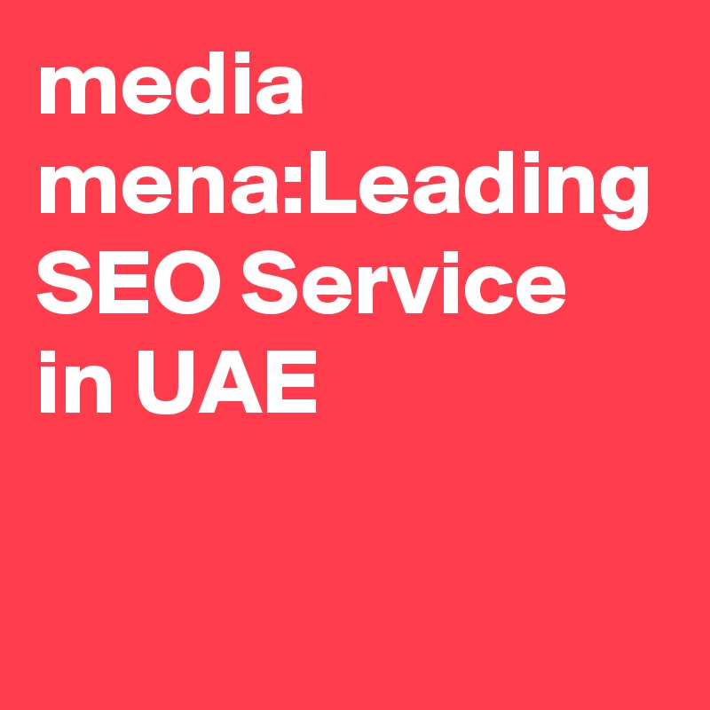 media mena:Leading SEO Service in UAE