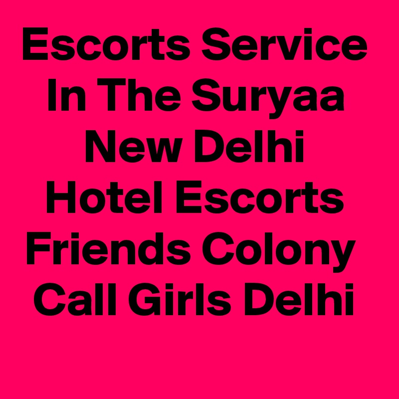 Escorts Service In The Suryaa New Delhi Hotel Escorts Friends Colony  Call Girls Delhi
