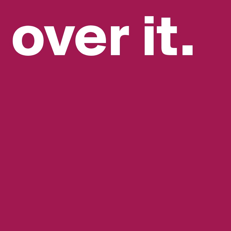 over it. 