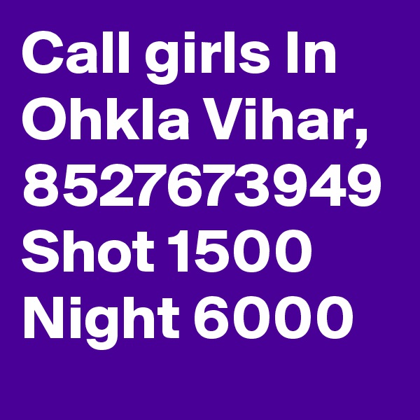 Call girls In Ohkla Vihar, 8527673949 Shot 1500 Night 6000
