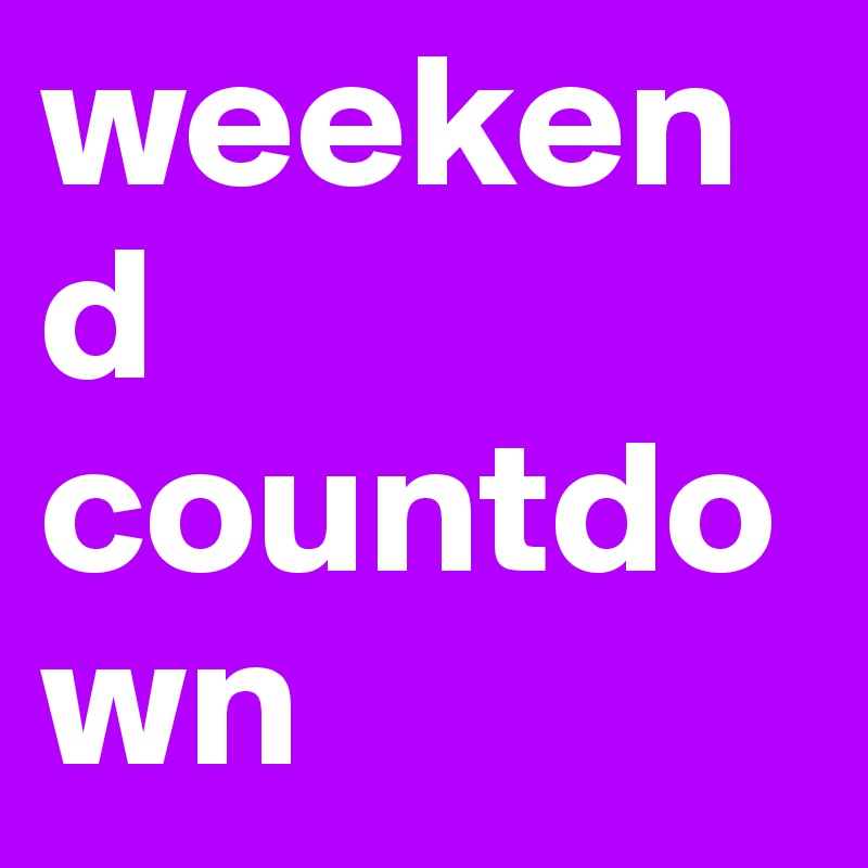 weekend countdown Post by franske on Boldomatic