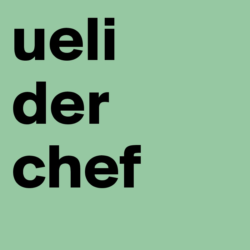 ueli
der
chef