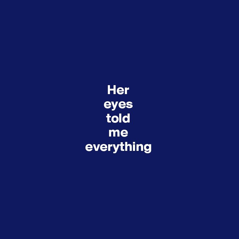 




Her
eyes
told
me
everything




