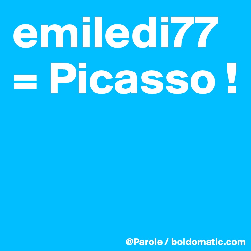 emiledi77 = Picasso !

