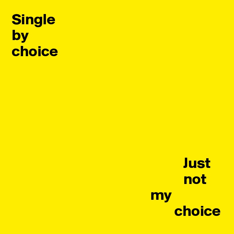 Single
by
choice






                                                         Just
                                                         not
                                              my
                                                      choice