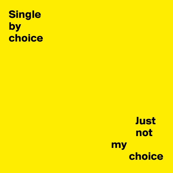 Single
by
choice






                                                         Just
                                                         not
                                              my
                                                      choice