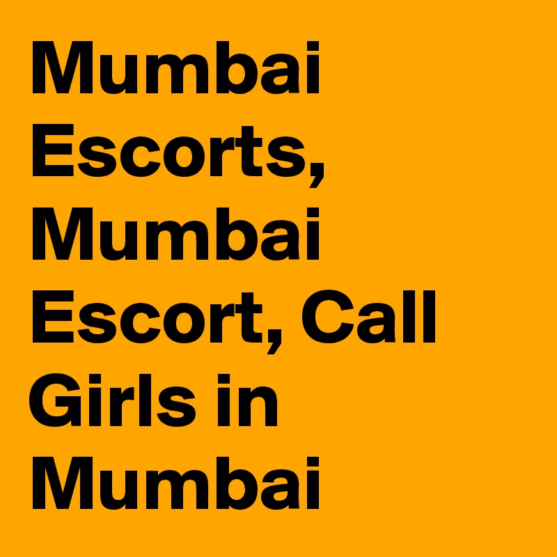 Mumbai Escorts, Mumbai Escort, Call Girls in Mumbai 