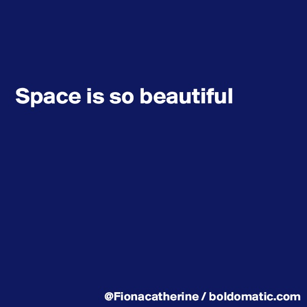 


Space is so beautiful







