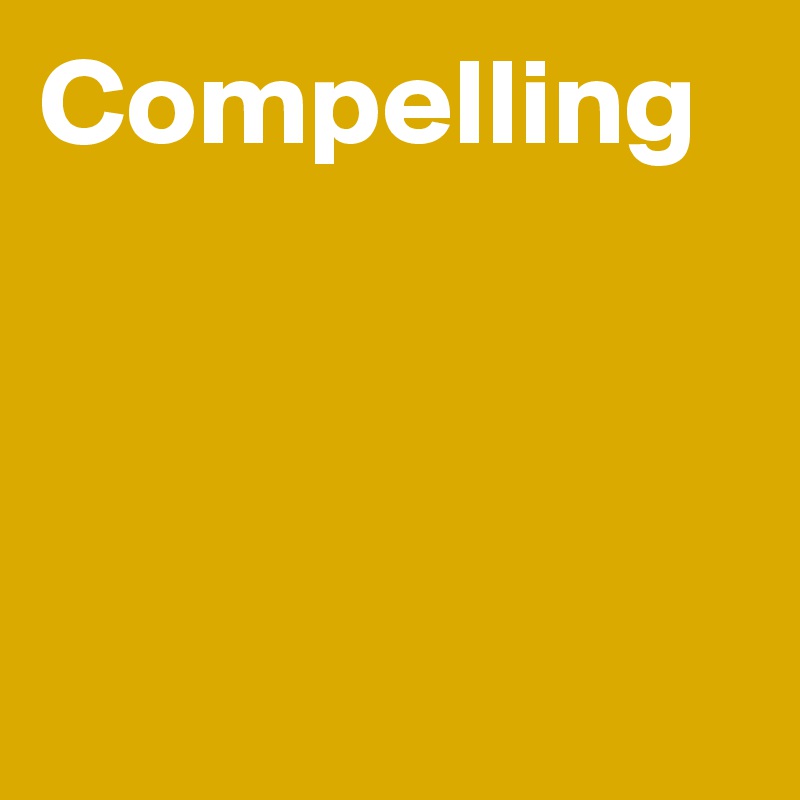 Compelling