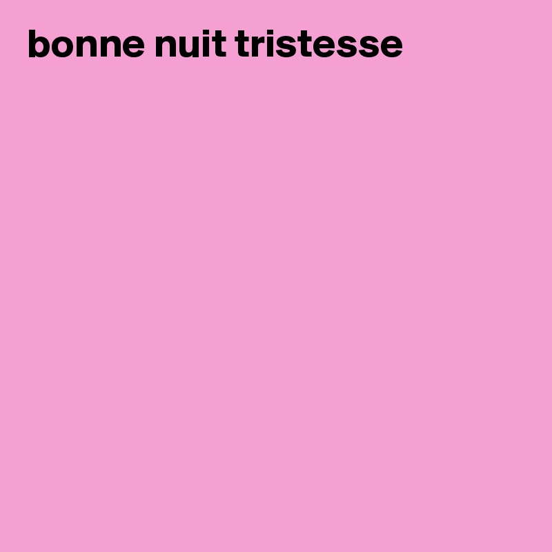 bonne nuit tristesse










