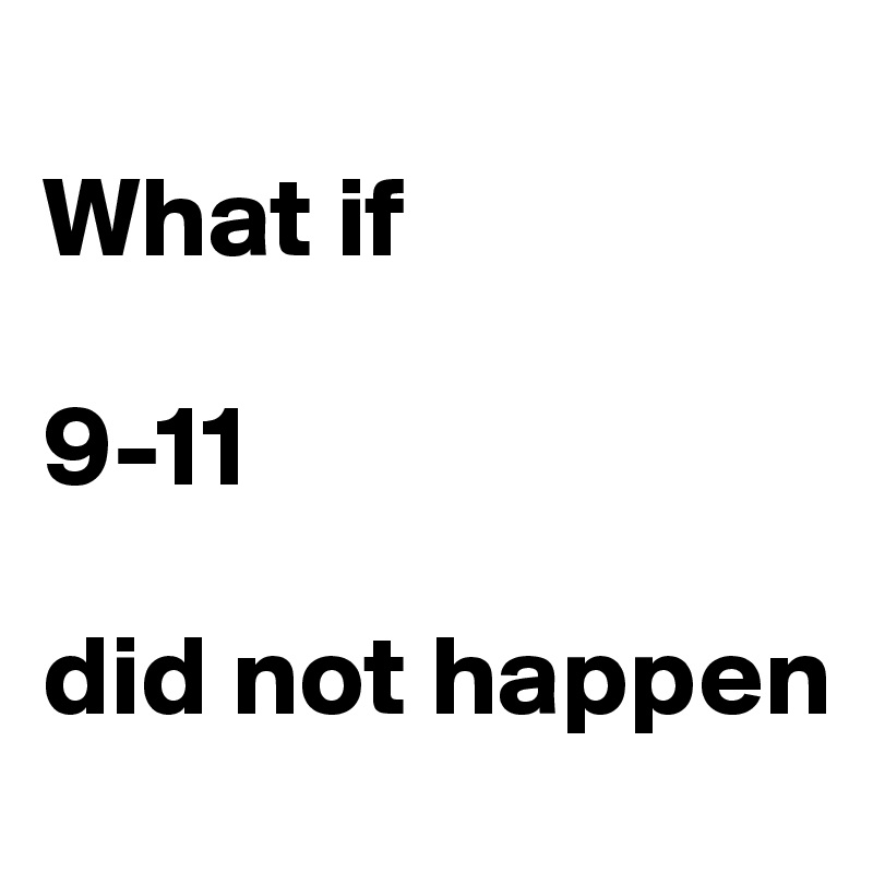 
What if 

9-11 

did not happen