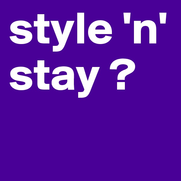 style 'n' stay ?