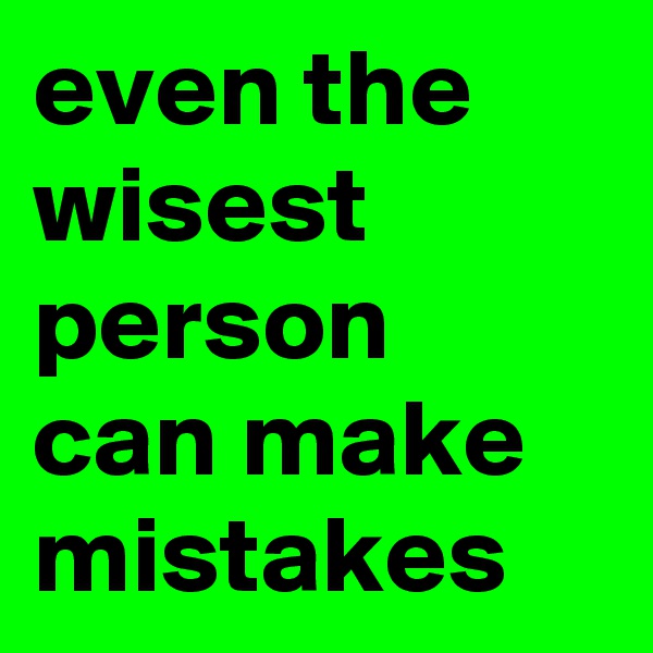 even the wisest person can make mistakes