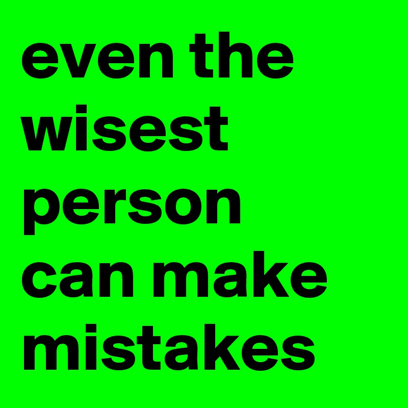 even the wisest person can make mistakes
