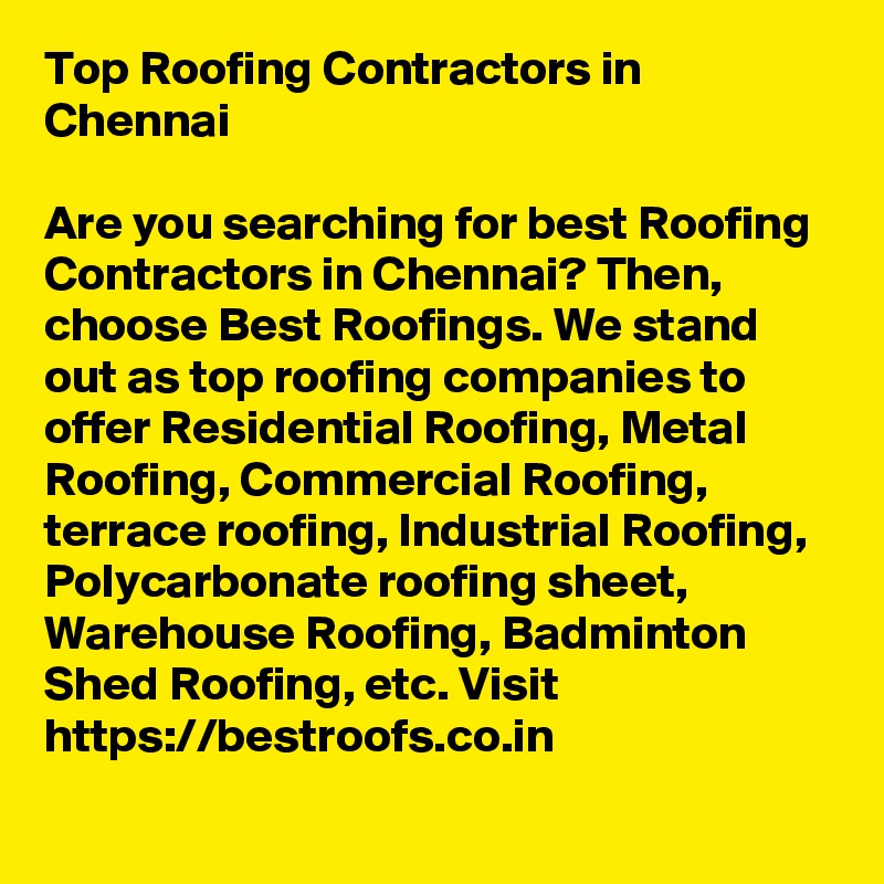 Top Roofing Contractors in Chennai

Are you searching for best Roofing Contractors in Chennai? Then, choose Best Roofings. We stand out as top roofing companies to offer Residential Roofing, Metal Roofing, Commercial Roofing, terrace roofing, Industrial Roofing, Polycarbonate roofing sheet, Warehouse Roofing, Badminton Shed Roofing, etc. Visit https://bestroofs.co.in
