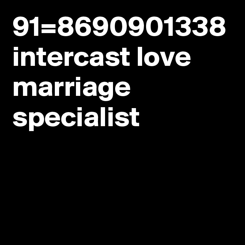 91=8690901338 intercast love marriage specialist