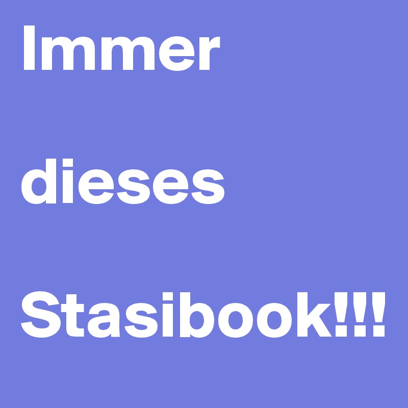 Immer 

dieses 

Stasibook!!!