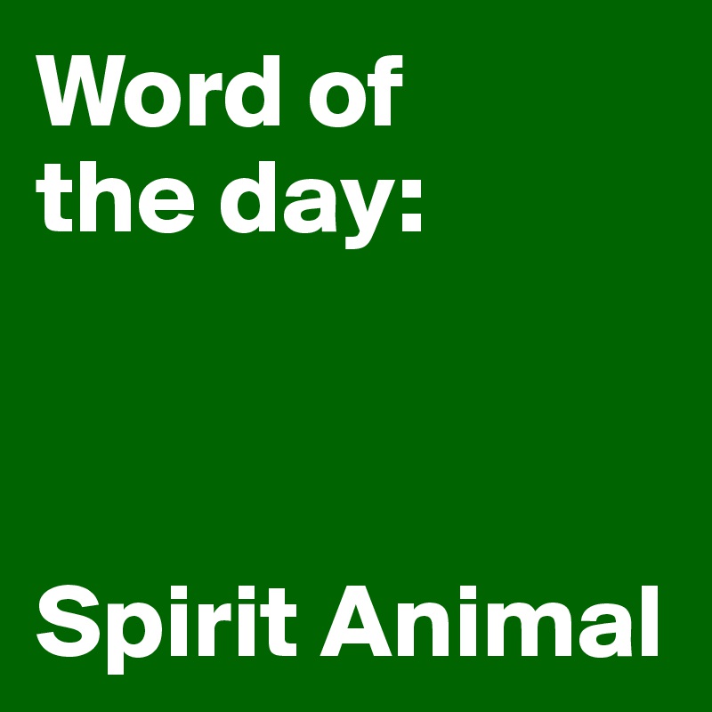 Word of
the day:



Spirit Animal