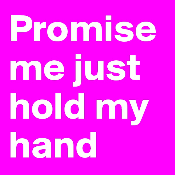 Promise me just hold my hand