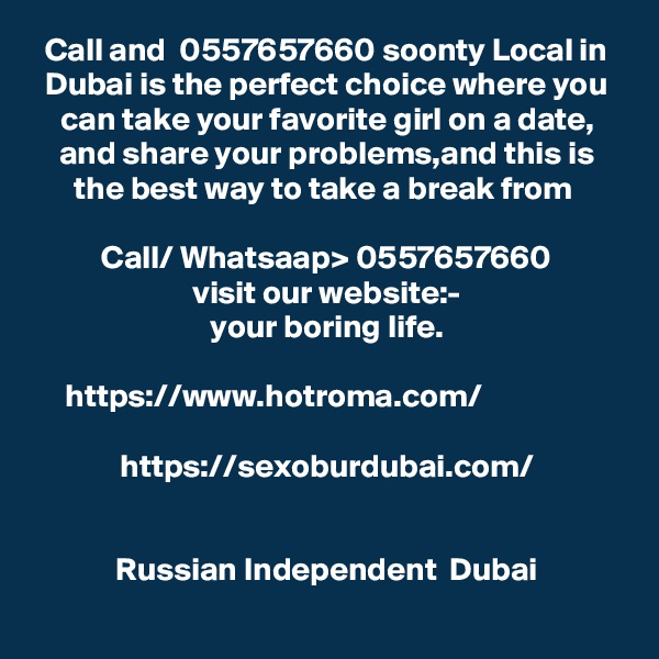Call and  0557657660 soonty Local in Dubai is the perfect choice where you can take your favorite girl on a date, and share your problems,and this is the best way to take a break from 

Call/ Whatsaap> 0557657660
visit our website:-
your boring life.

https://www.hotroma.com/                 
 
https://sexoburdubai.com/ 


Russian Independent  Dubai
