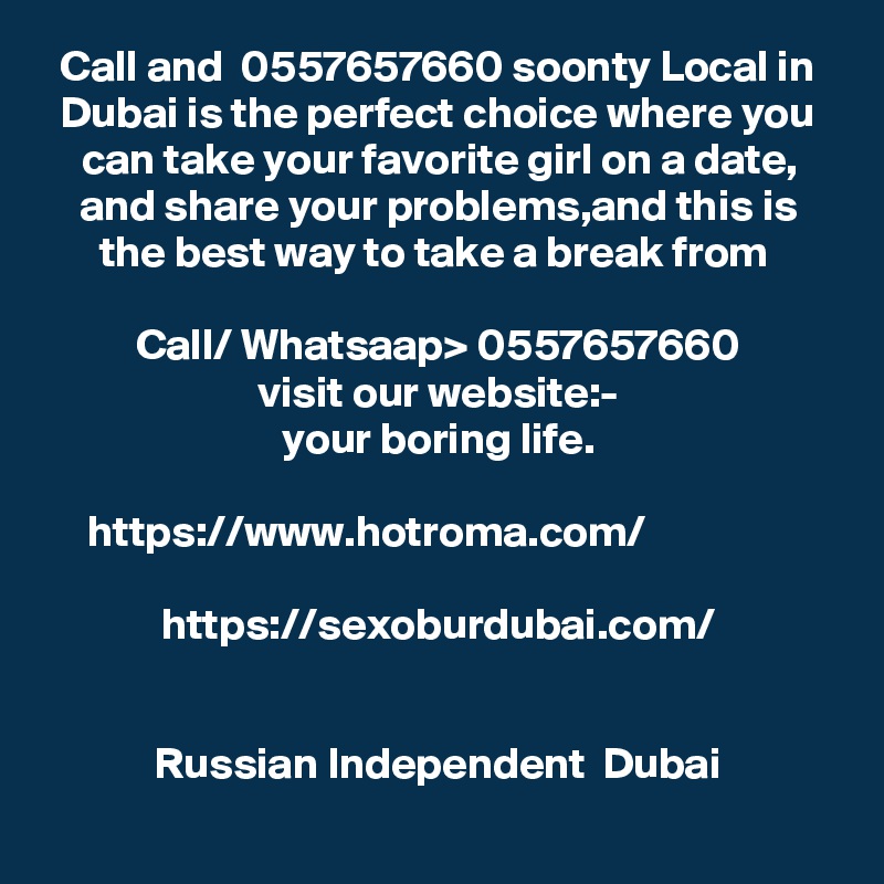 Call and  0557657660 soonty Local in Dubai is the perfect choice where you can take your favorite girl on a date, and share your problems,and this is the best way to take a break from 

Call/ Whatsaap> 0557657660
visit our website:-
your boring life.

https://www.hotroma.com/                 
 
https://sexoburdubai.com/ 


Russian Independent  Dubai
