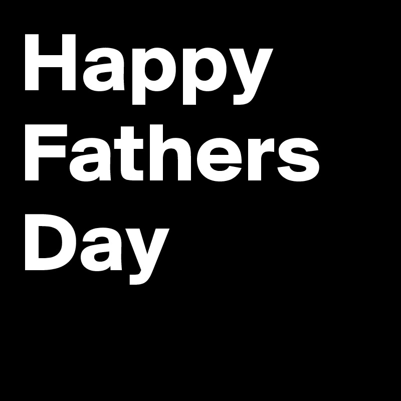 Happy Fathers Day
