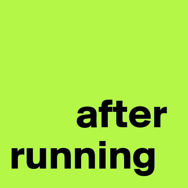 

        after running