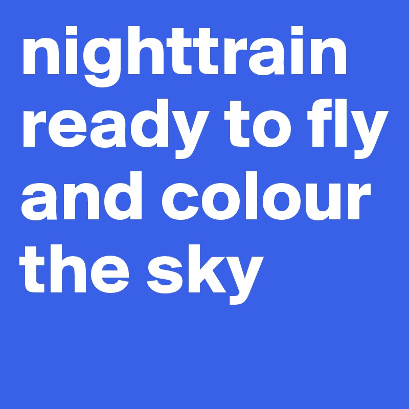 nighttrain ready to fly and colour the sky