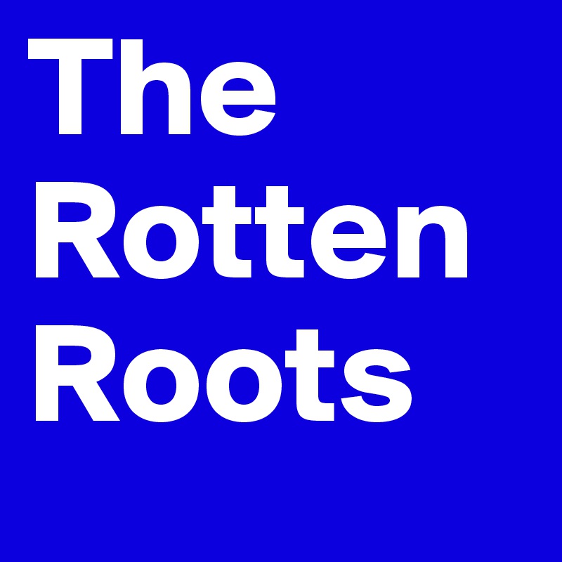 The Rotten Roots