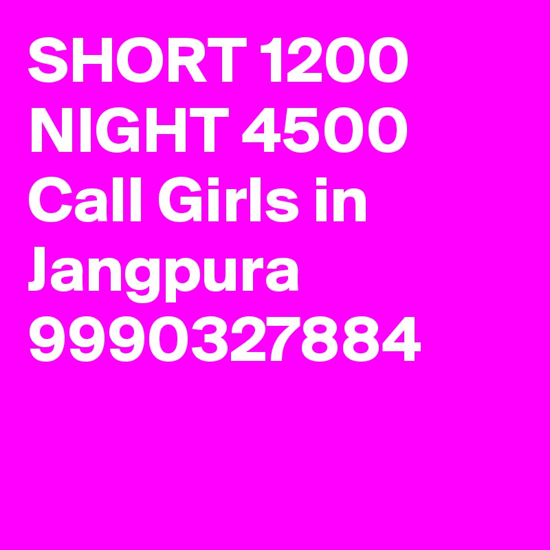 SHORT 1200 NIGHT 4500 Call Girls in Jangpura 9990327884


