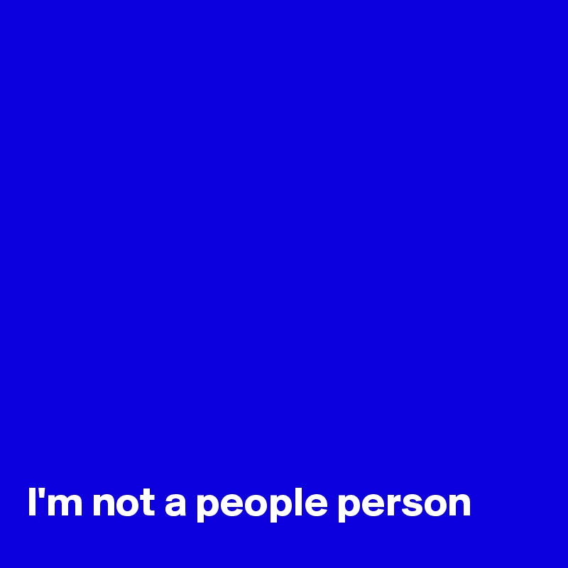 










I'm not a people person 