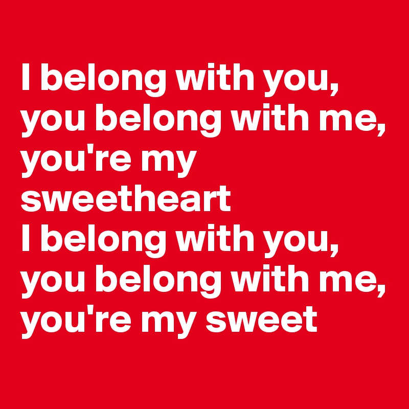 
I belong with you, you belong with me, you're my sweetheart
I belong with you, you belong with me, you're my sweet
