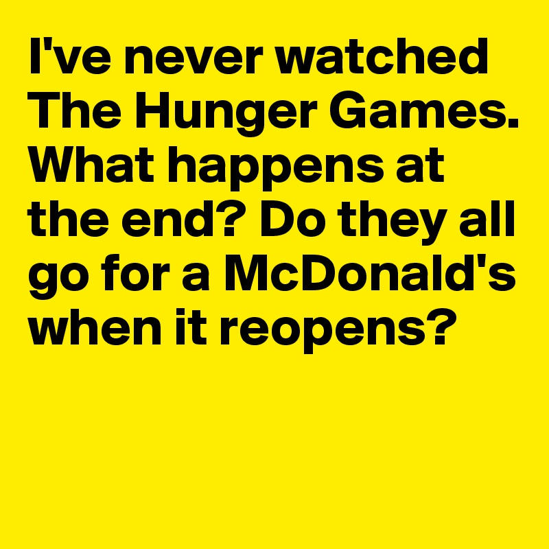 I've never watched The Hunger Games. What happens at the end? Do they all go for a McDonald's when it reopens? 

