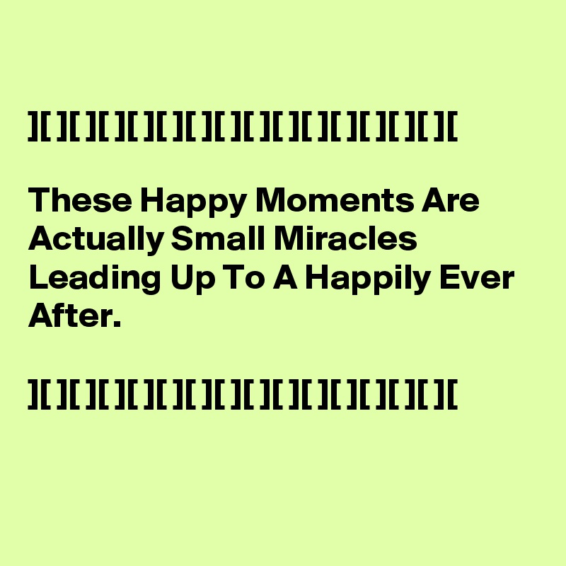 

][ ][ ][ ][ ][ ][ ][ ][ ][ ][ ][ ][ ][ ][ ][

These Happy Moments Are Actually Small Miracles Leading Up To A Happily Ever After.

][ ][ ][ ][ ][ ][ ][ ][ ][ ][ ][ ][ ][ ][ ][   


