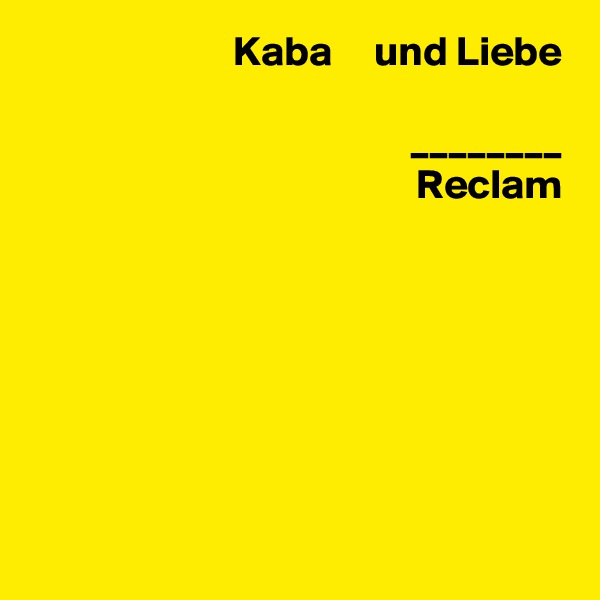 Kaba     und Liebe

________
Reclam







