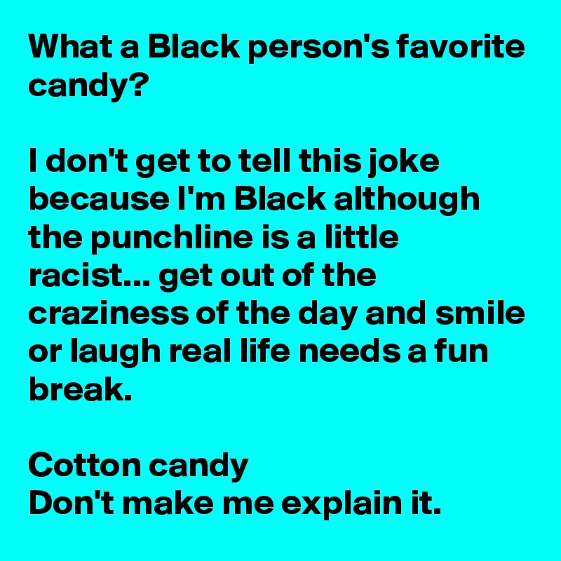 What a Black person's favorite candy?

I don't get to tell this joke because I'm Black although the punchline is a little racist... get out of the craziness of the day and smile or laugh real life needs a fun break. 

Cotton candy
Don't make me explain it. 