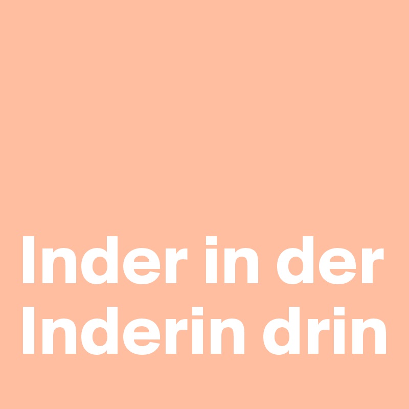 


Inder in der Inderin drin