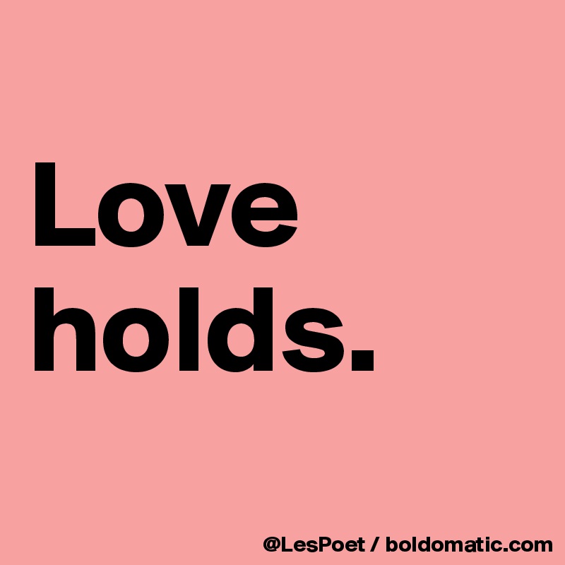 
Love
holds.

