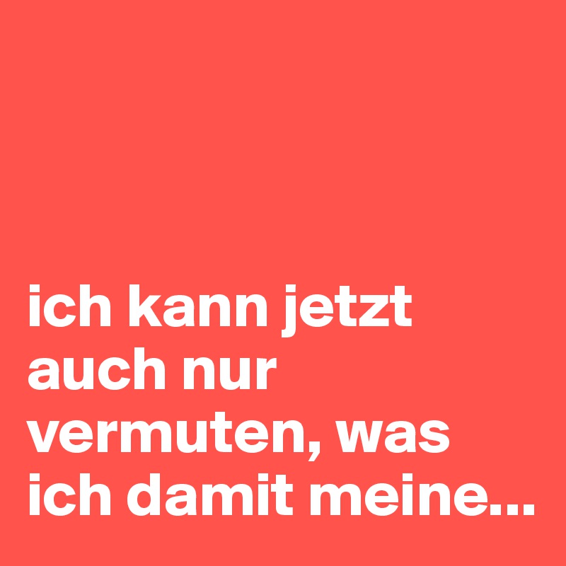 



ich kann jetzt auch nur vermuten, was ich damit meine...