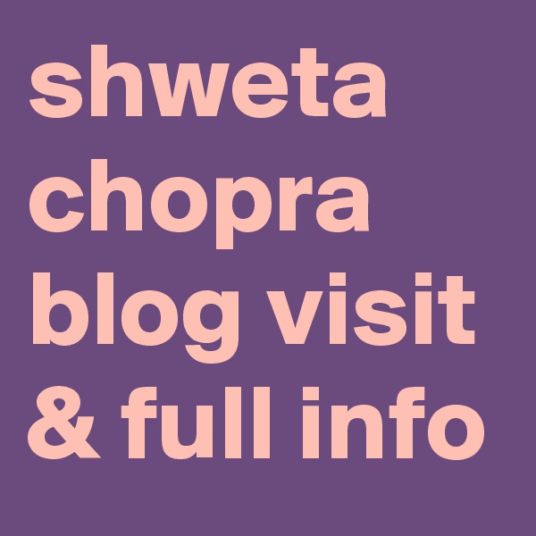 shweta chopra blog visit & full info