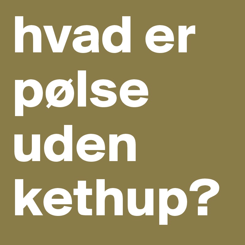 hvad er pølse uden kethup? 