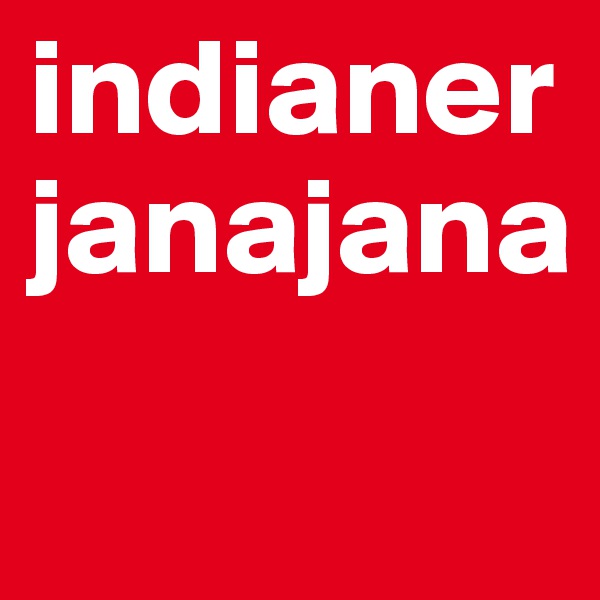 indianerjanajana
