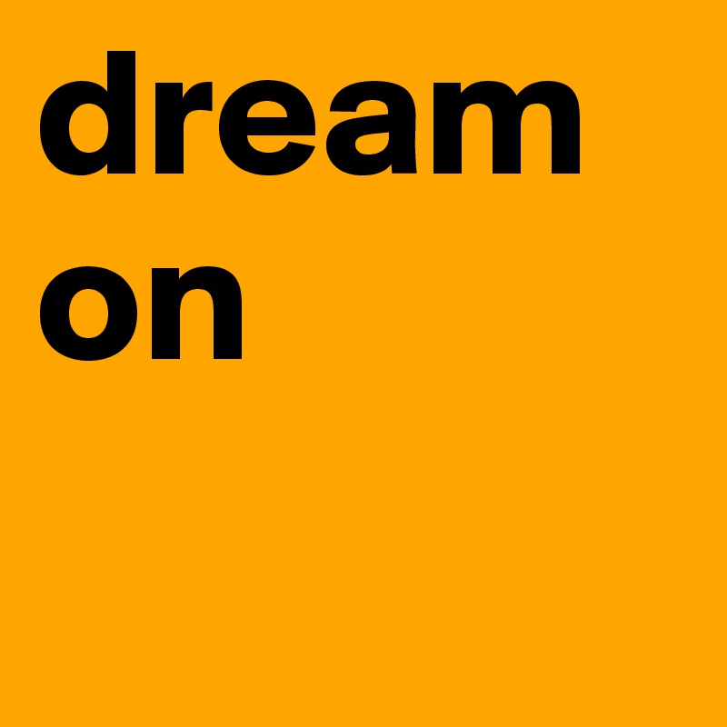 dream on