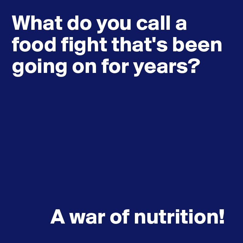 what-do-you-call-a-food-fight-that-s-been-going-on-for-years-a-war-of